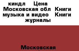 Kindle 6 (киндл) › Цена ­ 1 000 - Московская обл. Книги, музыка и видео » Книги, журналы   . Московская обл.